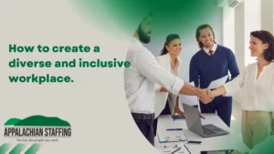 How to create a diverse and inclusive workplace.